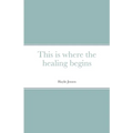 This is where the healing begins