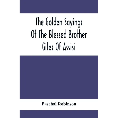 The Golden Sayings Of The Blessed Brother Giles Of Assisi