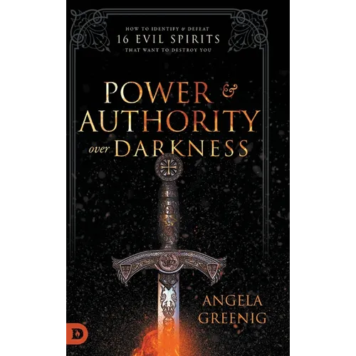 Power and Authority Over Darkness: How to Identify and Defeat 16 Evil Spirits that Want to Destroy You