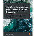 Workflow Automation with Microsoft Power Automate: Achieve digital transformation through business automation with minimal coding