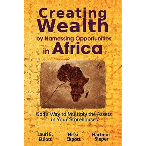 Creating Wealth by Harnessing Opportunities in Africa: God's Way to Multiply the Assets in Your Storehouses