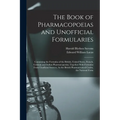 The Book of Pharmacopoeias and Unofficial Formularies: Containing the Formulas of the British, United States, French, German and Italian Pharmacopoeia