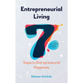 Entrepreneurial Living: 7 Steps to Entrepreneurial Happiness