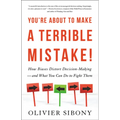 You're about to Make a Terrible Mistake: How Biases Distort Decision-Making and What You Can Do to Fight Them