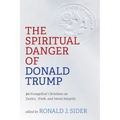 The Spiritual Danger of Donald Trump: 30 Evangelical Christians on Justice, Truth, and Moral Integrity