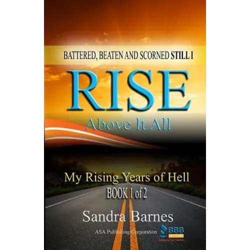 Battered, Beaten and Scorned Still I Rise Above It All: My Rising Years of Hell (Book 1 of 2)
