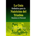 La Guia Definitiva para la Nutricion del Triatlon: Maximiza tu Potencial