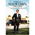 Make It Your Own Law Firm: The Ultimate Law Student's Guide to Owning, Managing, and Marketing Your Own Successful Law Firm