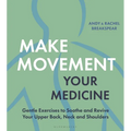 Make Movement Your Medicine: Gentle Exercises to Soothe and Revive Your Upper Back, Neck and Shoulders