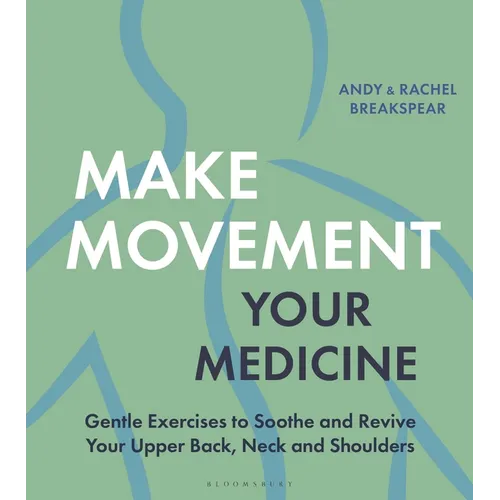 Make Movement Your Medicine: Gentle Exercises to Soothe and Revive Your Upper Back, Neck and Shoulders