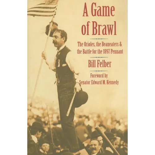 A Game of Brawl: The Orioles, the Beaneaters, and the Battle for the 1897 Pennant