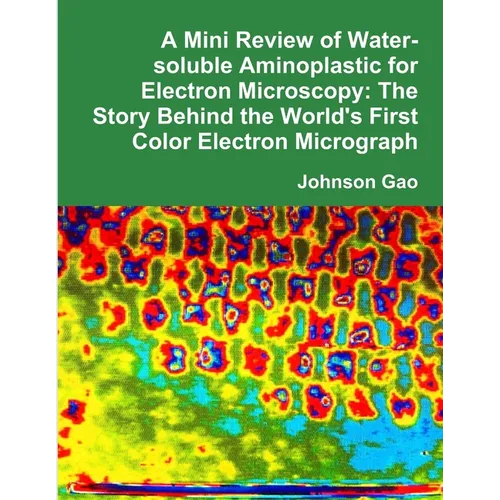 A Mini Review of Water-soluble Aminoplastic for Electron Microscopy: The Story Behind the World's First Color Electron Micrograph