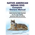 Native American Indian Dog Complete Owners Manual. Native American Indian Dog book for care, costs, feeding, grooming, health and training.