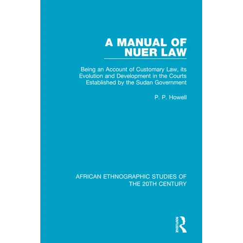 A Manual of Nuer Law: Being an Account of Customary Law, its Evolution and Development in the Courts Established by the Sudan Government