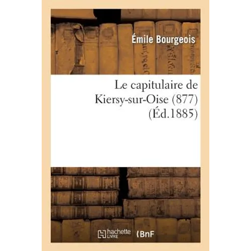 Le capitulaire de Kiersy-sur-Oise (877): étude sur l'état et le régime politique de la société carolingienne à la fin du IXe siècle