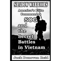 Shadow Warriors America's Elite Commandos, SOG and the Secret Battles in Vietnam
