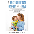 Parenting - Unconditional Love: And Respect (Positive Parenting): And Respect: How Positive Parenting Can Elevate the Relationship Between Your and Yo