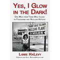 Yes, I Glow in the Dark!: One Mile from Three Mile Island to Fukushima and Nuclear Hotseat
