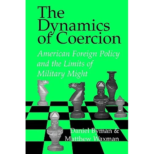 The Dynamics of Coercion: American Foreign Policy and the Limits of Military Might