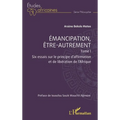 Emancipation, être-autrement, Tome 1: Six essais sur le principe d'affirmation et de libération de l'Afrique