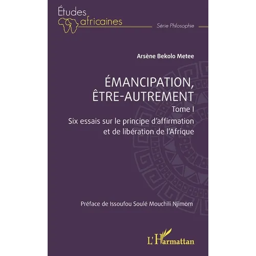 Emancipation, être-autrement, Tome 1: Six essais sur le principe d'affirmation et de libération de l'Afrique