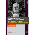 Strange and Familiar Histories of Byzantine Art: Interpretation, Risk, and Empathy