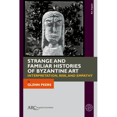 Strange and Familiar Histories of Byzantine Art: Interpretation, Risk, and Empathy