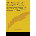 The Roman Law Of Damage To Property: Being A Commentary On The Title Of The Digest Ad Legem Aquiliam, IX 2 (1886)