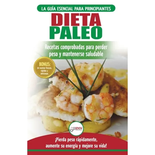 Dieta Paleo: Guía para principiantes del plan de dieta Paleo: recetas probadas de libros de cocina para perder peso, quemar grasa y mantenerse sano (L