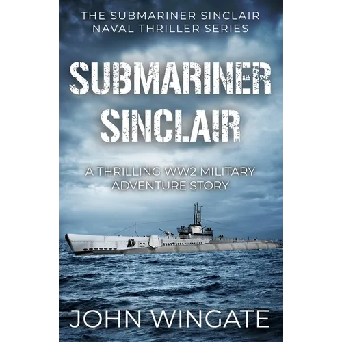 Submariner Sinclair: A thrilling WW2 military adventure story