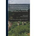 Principios Universales Y Reglas Generales De La Verdadera Destreza Del Espadin: Segun La Doctrina Mixta De Francesa, Italiana Y Española...