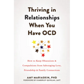 Thriving in Relationships When You Have Ocd: How to Keep Obsessions and Compulsions from Sabotaging Love, Friendship, and Family Connections
