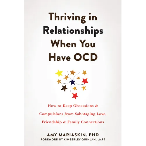 Thriving in Relationships When You Have Ocd: How to Keep Obsessions and Compulsions from Sabotaging Love, Friendship, and Family Connections