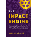 The Impact Engine: Accelerating Strategy Delivery for Pmo and Transformation Leaders