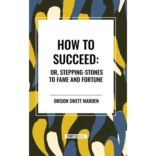 How to Succeed: Or, Stepping-Stones to Fame and Fortune