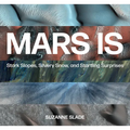 Mars Is: Stark Slopes, Silvery Snow, and Startling Surprises