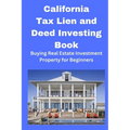 California Tax Lien and Deed Investing Book: Buying Real Estate Investment Property for Beginners