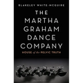 The Martha Graham Dance Company: House of the Pelvic Truth