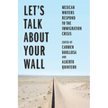 Let's Talk about Your Wall: Mexican Writers Respond to the Immigration Crisis
