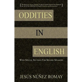 Oddities in English: For Anyone Wanting to Speak English Fluently But Perplexed by All of the Oddities in English Grammar & Pronunciation