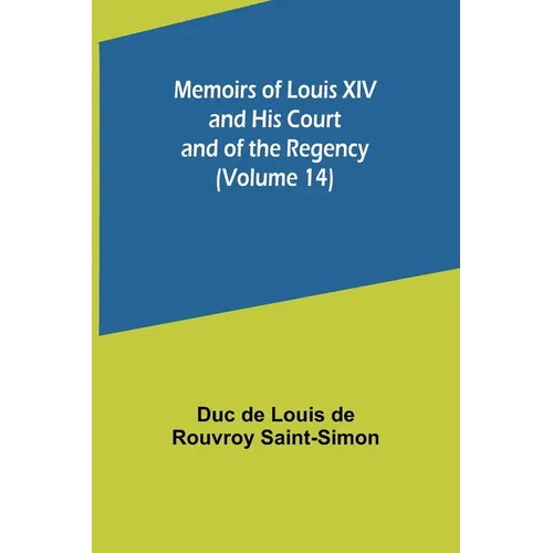 Memoirs of Louis XIV and His Court and of the Regency (Volume 14)