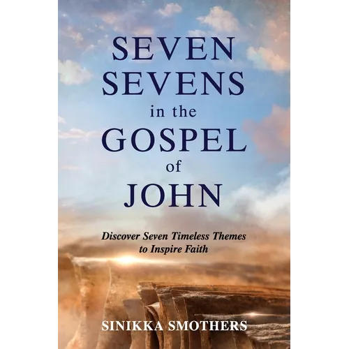 Seven Sevens in the Gospel of John: Discover Seven Timeless Themes to Inspire Faith