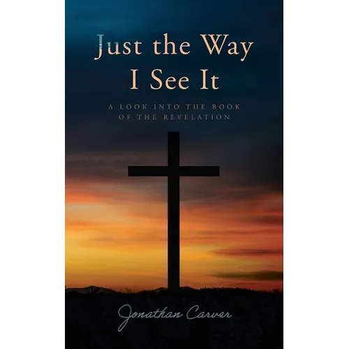 Just the Way I See It: A look into the book of The Revelation