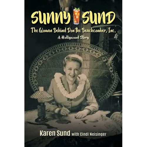 Sunny Sund: The Woman Behind Don the Beachcomber, Inc.: A Hollywood Story
