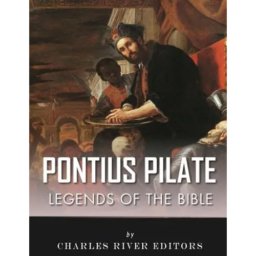 Legends of the Bible: The Life and Legacy of Pontius Pilate