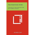 The Firestone Story: A History Of The Firestone Tire And Rubber Company