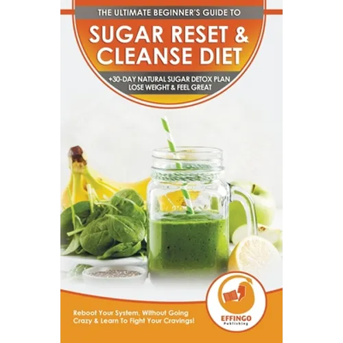 Sugar Reset & Cleanse Diet: The Ultimate Beginner's Sugar Reset & Cleanse Your System Diet Guide - 30-Day Natural Sugar Detox Plan, Lose Weight & Feel