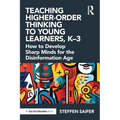 Teaching Higher-Order Thinking to Young Learners, K-3: How to Develop Sharp Minds for the Disinformation Age