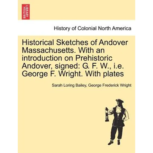 Historical Sketches of Andover Massachusetts. With an introduction on Prehistoric Andover, signed: G. F. W., i.e. George F. Wright. With plates