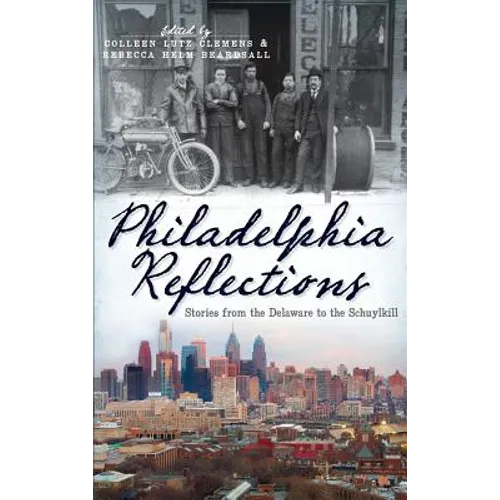 Philadelphia Reflections: Stories from the Delaware to the Schuylkill